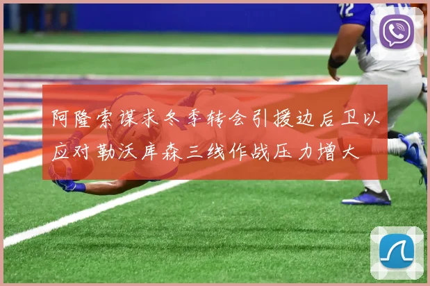 阿隆索谋求冬季转会引援边后卫以应对勒沃库森三线作战压力增大