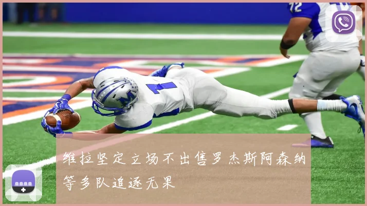 维拉坚定立场不出售罗杰斯阿森纳等多队追逐无果