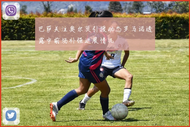 巴萨关注奥尔莫引援动态罗马诺透露中前场补强进展情况